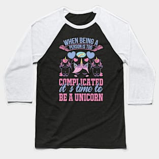 When Being A Person Is Too Complicated It s Time To Be A Unicorn T Shirt For Women Men Baseball T-Shirt